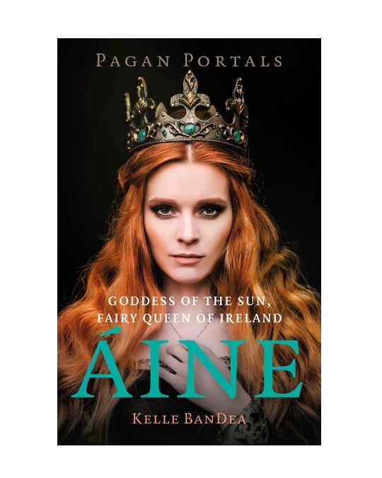 Pagan Portals: Goddess of the Sun, Fairy Queen of Ireland Aine by Kelle BanDea