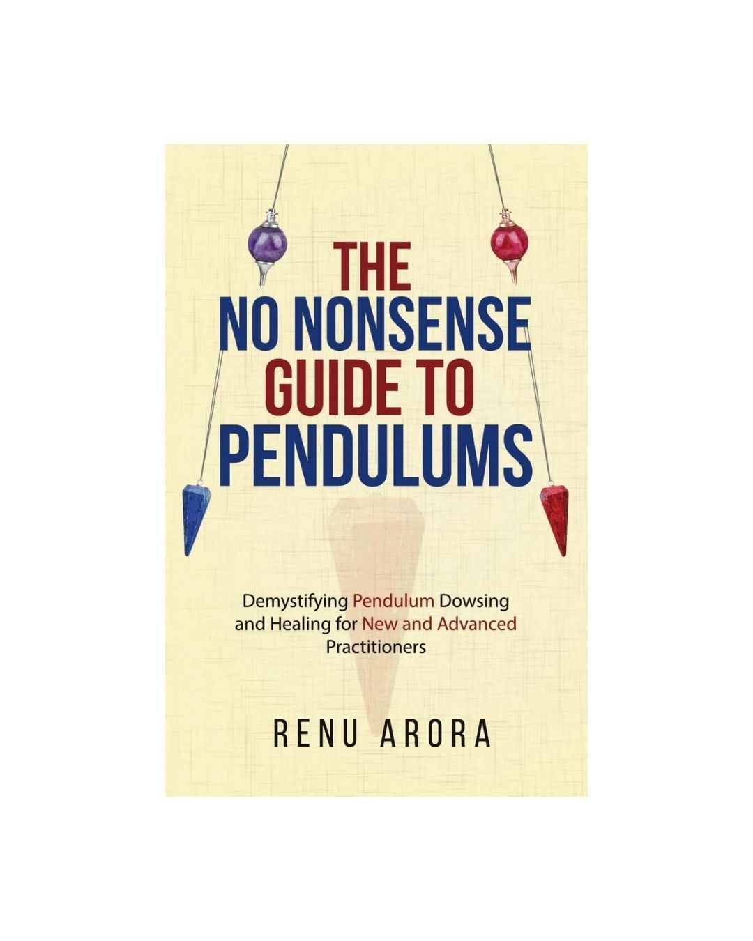 No Nonsense Guide to Pendulums by Renu Arora