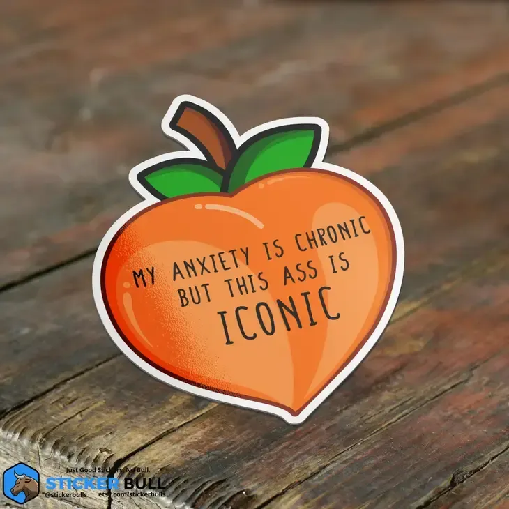 My Anxiety Is Chronic But This Ass Is Iconic