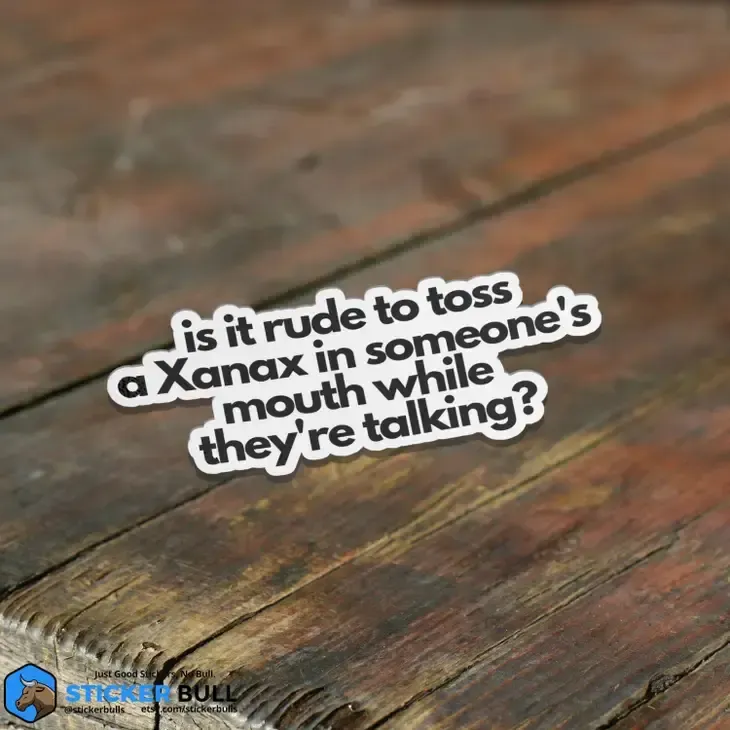 Is It Rude To Toss A Xanax In Someone&#39;s Mouth Sticker