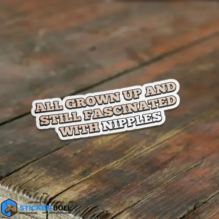 All Grown Up Still Fascinated With Nipples Sticker