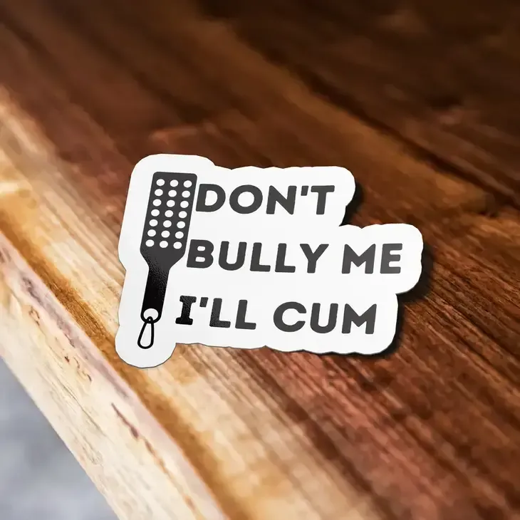 Don&#39;t Bully Me I&#39;ll Cum Sticker