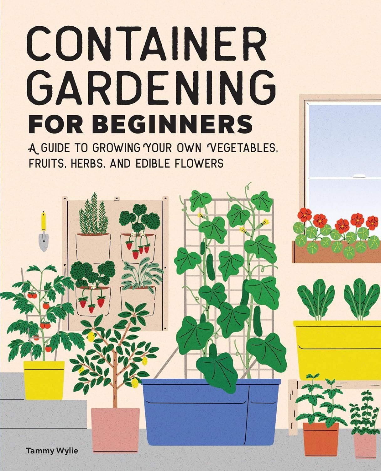 Container Gardening for Beginners: A Guide to Growing Your Own Vegetables, Fruits, Herbs, and Edible Flowers [English]