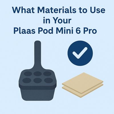 What Materials to Use in Your Plaas Pod Mini 6 Pro