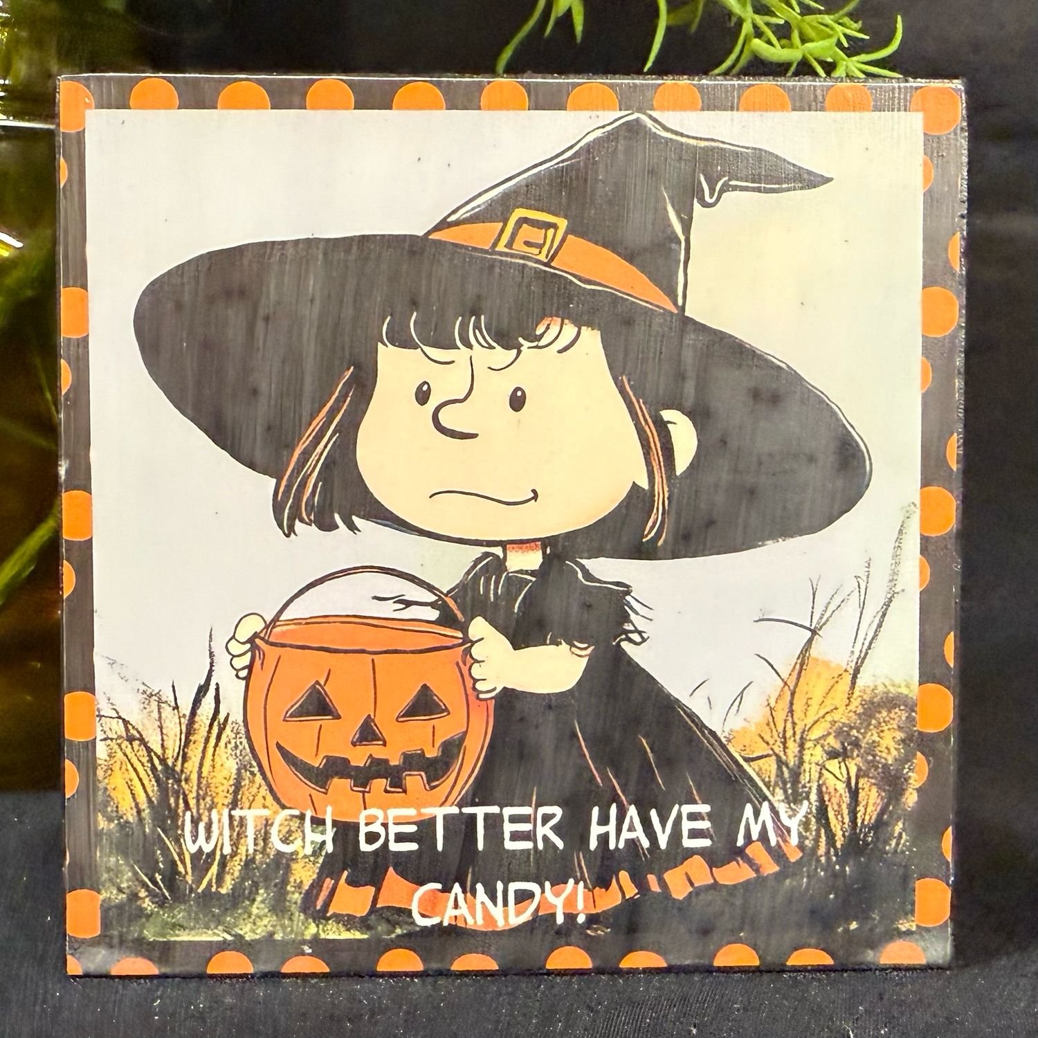 Witch Better Have My Candy Peanuts Inspired  Halloween decor block