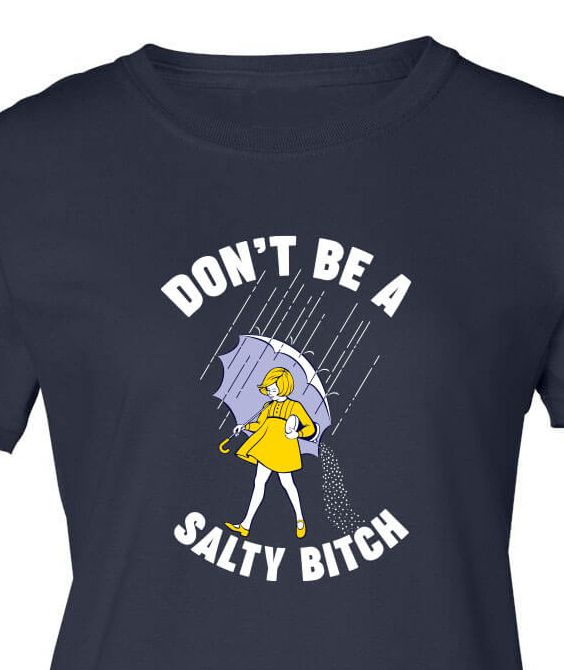 Don&#39;t Be A Salty Bitch Shirt