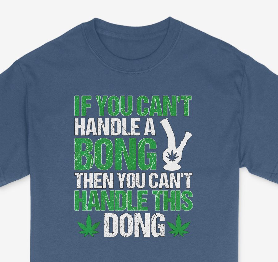 Can&#39;t Handle A Bong Then You Can&#39;t Handle This Dong Shirt