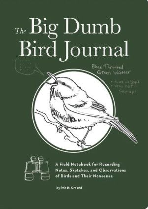 The Big Dumb Bird Journal: A Field Notebook for Recording Notes, Sketches, and Observations of Birds and Their Nonsense by Matt Kracht