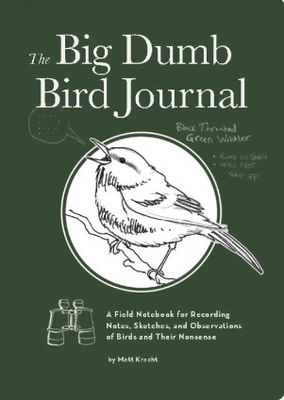 The Big Dumb Bird Journal: A Field Notebook for Recording Notes, Sketches, and Observations of Birds and Their Nonsense by Matt Kracht