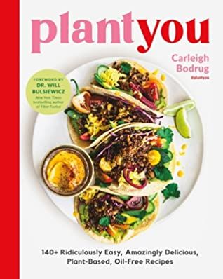 PlantYou: 140+ Ridiculously Easy, Amazingly Delicious Plant-Based Oil-Free Recipes by Carleigh Bodrug