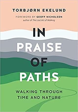 In Praise of Paths: Walking Through Time and Nature by  Torbjørn Ekelund