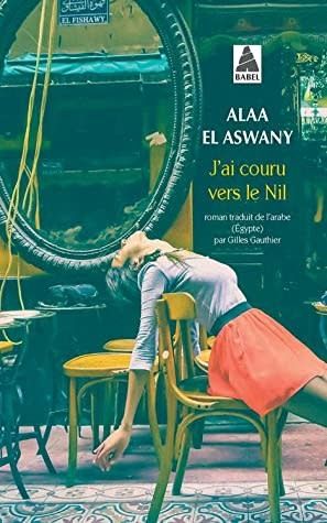 J&#39;ai couru vers le Nil by Alaa El Aswany