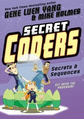 Secret Coders: Secrets &amp; Sequences by Gene Luen Yang, Mike Holmes