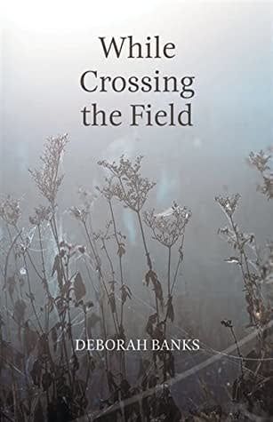 While Crossing the Field by Deborah Banks