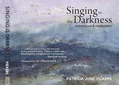 Singing to the Darkness: Monologues &amp; Meditations by Patricia June Vickers