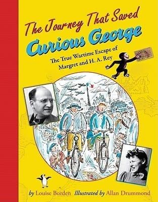The Journey That Saved Curious George: The True Wartime Escape of Margret and H. A. Rey by Louise Borden