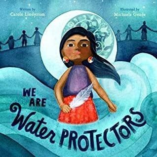 We Are Water Protectors by Carole Lindstrom,  Michaela Goade