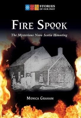Fire Spook: The Mysterious Nova Scotia Haunting by Monica Graham