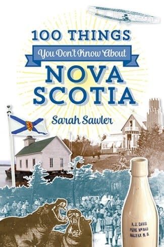 100 Things You Don’t Know About Nova Scotia by Sarah Sawler