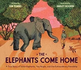 The Elephants Come Home: A True Story of Seven Elephants, Two People, and One Extraordinary Friendship by Kim Tomsic