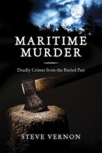 Maritime Murder: Deadly Crimes from the Buried Past by Steve Vernon