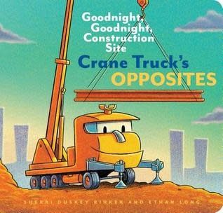 Crane Truck&#39;s Opposites: Goodnight, Goodnight, Construction Site by Sherri Duskey Rinker, Ethan Long