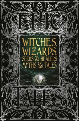 Witches, Wizards, Seers Healers Myths Tales: Epic Tales by Flame Tree Studio