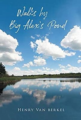 Walks by Big Alex's Pond by Henry Van Berkel