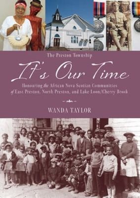 It’s Our Time: Honouring the African Nova Scotian Communities of East Preston, North Preston, Lake Loon/Cherry Brook by Wanda Taylor