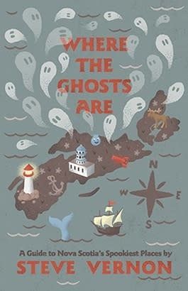 Where the Ghosts Are: A Guide to Nova Scotia&#39;s Spookiest Places by Steve Vernon
