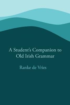 A Student&#39;s Companion to Old Irish Grammar by Ranke de Vries