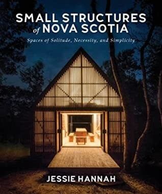 Small Structures of Nova Scotia: Spaces of Solitude, Necessity, and Simplicity by Jessie Hannah