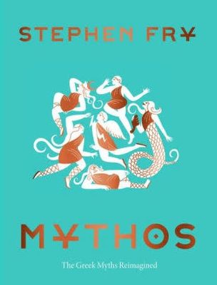 Mythos: The Greek Myths Reimagined (Stephen Fry&#39;s Great Mythology #1) by Stephen Fry