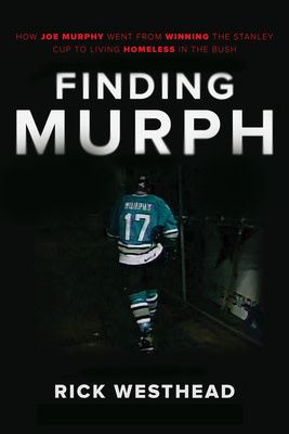 Finding Murph: How Joe Murphy Went From Winning a Championship to Living Homeless in the Bush by Rick Westhead