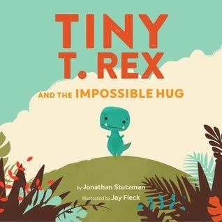 Tiny T. Rex and the Impossible Hug (Tiny T. Rex #1) by Jonathan Stutzman,  Jay Fleck