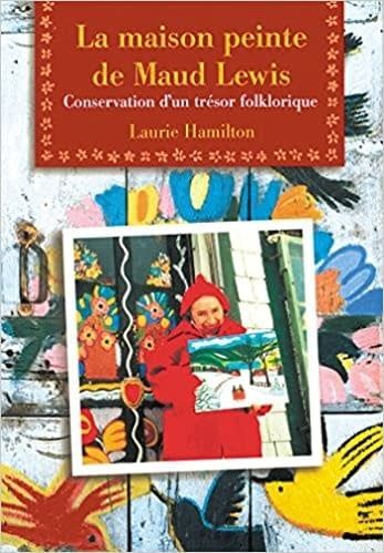 La Maison peinte de Maud Lewis: Conservation d&#39;un trésor folklorique by Laurie Hamilton