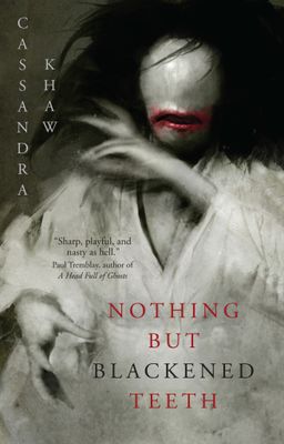 Nothing But Blackened Teeth by Cassandra Khaw