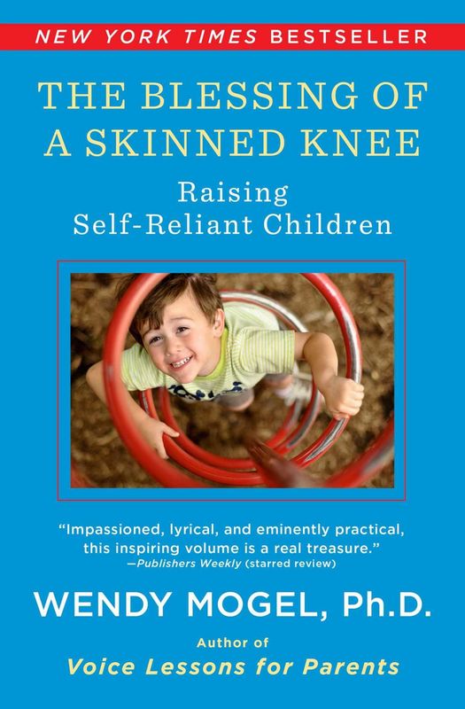 The Blessing Of A Skinned Knee: Raising Self-Reliant Children by Wendy Mogel