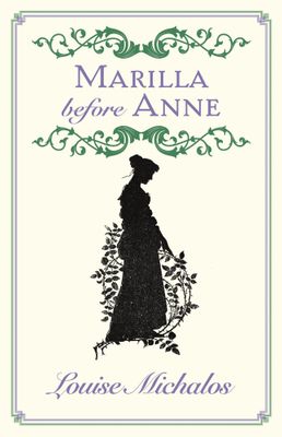 Marilla Before Anne by Louise Michalos