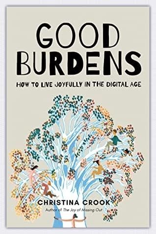 Good Burdens: How to Live Joyfully in the Digital Age by Christina Crook