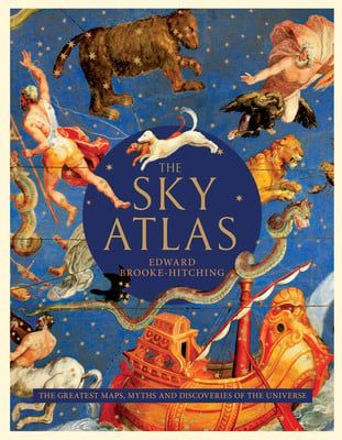 The Sky Atlas: The Greatest Maps, Myths, and Discoveries of the Universe by Edward Brooke-Hitching