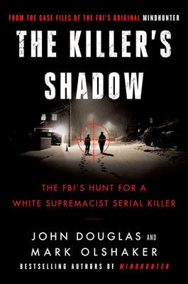 The Killer&#39;s Shadow : The FBI&#39;s Hunt for a White Supremacist Serial Killer by John E. Douglas,  Mark Olshaker