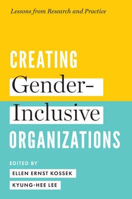Creating Gender-Inclusive Organizations: Lessons from Research and Practice by Ellen Ernst Kossek