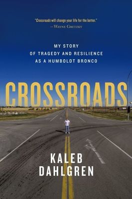 Crossroads: My Story of Tragedy and Resilience as a Humboldt Bronco by Kaleb Dahlgren