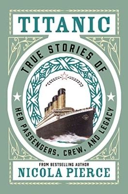 Titanic: True Stories of her Passengers, Crew and Legacy by Nicola Pierce