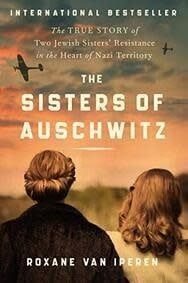 The Sisters of Auschwitz: The True Story of Two Jewish Sisters' Resistance in the Heart of Nazi Territory by Roxane van Iperen