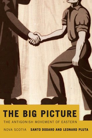 The Big Picture: The Antigonish Movement of Eastern Nova Scotia by Santo Dodaro, Leonard Pluta