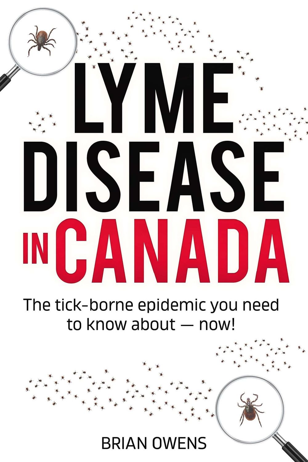 Lyme Disease in Canada: The tick-borne epidemic you need to know about — now! By Brian Owens