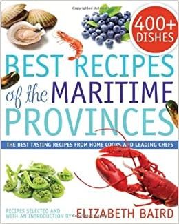 Best Recipes of the Maritime Provinces: The best tasting recipes from home cooks and leading chefs Selected by Elizabeth Baird