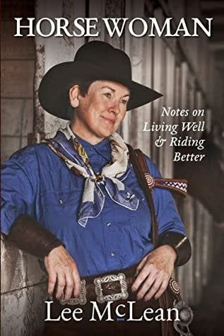 Horse Woman: Notes on Living Well &amp; Riding Better by Lee McLean